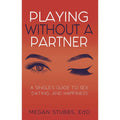 Playing Without a Partner: A Single's Guide to Sex, Dating, and Happiness by Simon & Schuster