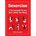 Sexercise: Fuck Yourself Fit and Burn While You Bang by Cleis Press