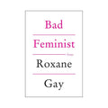 Bad Feminist by Roxane Gay by Harper Collins